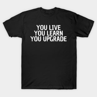 you live you learn you upgrade T-Shirt